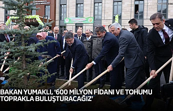 Bakan Yumaklı, '600 milyon fidanı ve tohumu toprakla buluşturacağız'