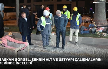 Başkan Görgel, şehrin alt ve üstyapı çalışmalarını yerinde inceledi
