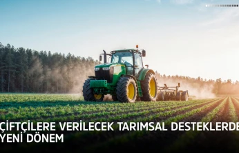 Çiftçilere verilecek tarımsal desteklerde yeni dönem