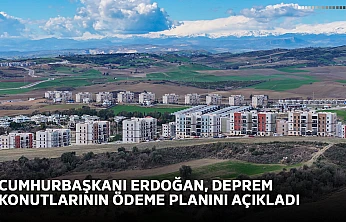 Cumhurbaşkanı Erdoğan, deprem konutlarının ödeme planını açıkladı