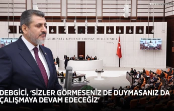 Debgici, 'Sizler görmeseniz de duymasanız da çalışmaya devam edeceğiz'