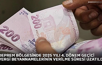 Deprem bölgesinde 2025 yılı 4. dönem geçici vergi beyannamelerinin verilme süresi uzatıldı