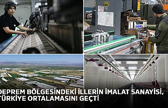 Deprem bölgesindeki illerin imalat sanayisi, Türkiye ortalamasını geçti