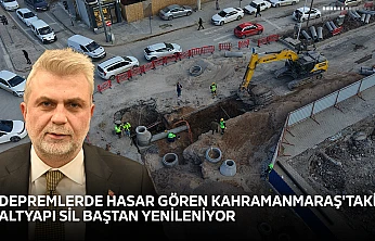 Depremlerde hasar gören Kahramanmaraş'taki altyapı sil baştan yenileniyor