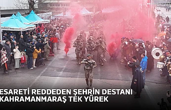 Esareti reddeden şehrin destanı Kahramanmaraş tek yürek