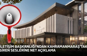İletişim Başkanlığı'ndan Kahramanmaraş'taki siren seslerine net açıklama