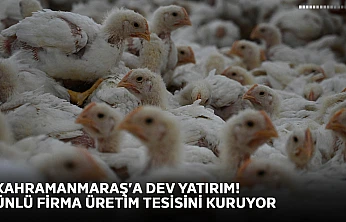 Kahramanmaraş'a dev yatırım! ünlü firma üretim tesisini kuruyor