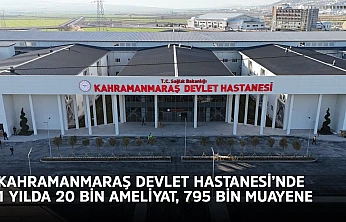 Kahramanmaraş Devlet Hastanesi'nde 1 yılda 20 bin ameliyat, 795 bin muayene