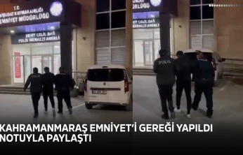 Kahramanmaraş Emniyet'i gereği yapıldı notuyla paylaştı
