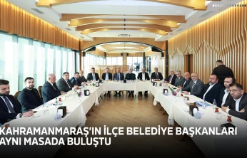 Kahramanmaraş'ın ilçe belediye başkanları aynı masada buluştu