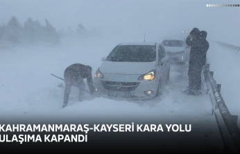 Kahramanmaraş-Kayseri kara yolu ulaşıma kapandı