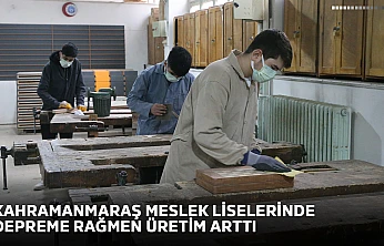 Kahramanmaraş meslek liselerinde depreme rağmen üretim arttı