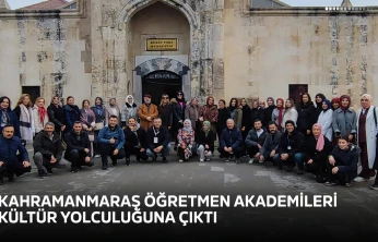 Kahramanmaraş Öğretmen Akademileri kültür yolculuğuna çıktı