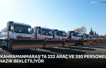 Kahramanmaraş'ta 222 araç ve 330 personel hazır bekletiliyor