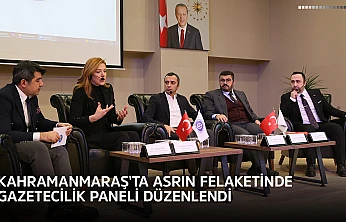 Kahramanmaraş'ta Asrın Felaketinde Gazetecilik Paneli düzenlendi