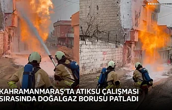 Kahramanmaraş'ta atıksu çalışması sırasında doğalgaz borusu patladı