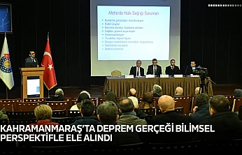 Kahramanmaraş'ta deprem gerçeği bilimsel perspektifle ele alındı