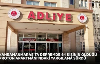 Kahramanmaraş'ta depremde 64 kişinin öldüğü Proton Apartmanı'ndaki yargılama sürdü