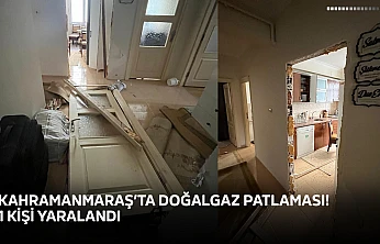 Kahramanmaraş'ta doğalgaz patlaması! 1 kişi yaralandı