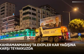 Kahramanmaraş'ta ekipler kar yağışına karşı teyakkuzda