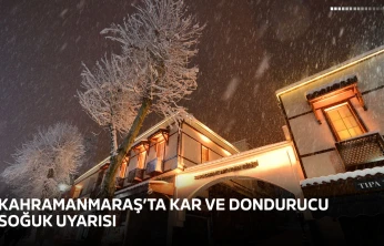 Kahramanmaraş'ta kar ve dondurucu soğuk uyarısı