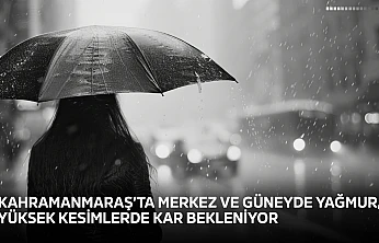 Kahramanmaraş'ta merkez ve güneyde yağmur, yüksek kesimlerde kar bekleniyor