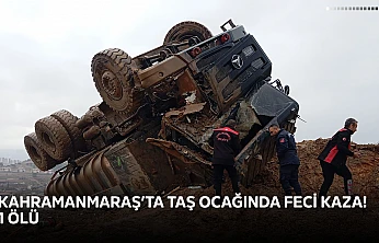 Kahramanmaraş'ta taş ocağında feci kaza! 1 ölü
