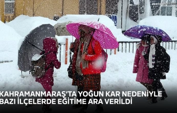 Kahramanmaraş'ta yoğun kar nedeniyle bazı ilçelerde eğitime ara verildi