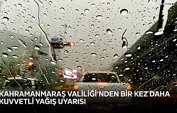 Kahramanmaraş Valiliği'nden bir kez daha kuvvetli yağış uyarısı