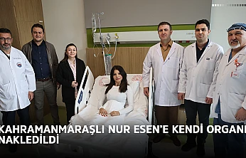 Kahramanmaraşlı Nur Esen'e kendi organı nakledildi
