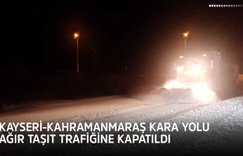 Kayseri-Kahramanmaraş kara yolu ağır taşıt trafiğine kapatıldı