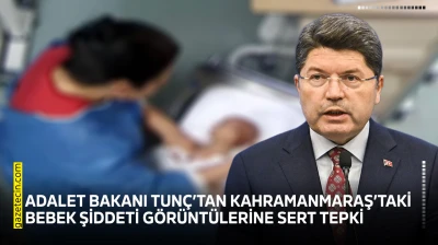 Adalet Bakanı Tunç'tan Kahramanmaraş'taki bebek şiddeti görüntülerine sert tepki