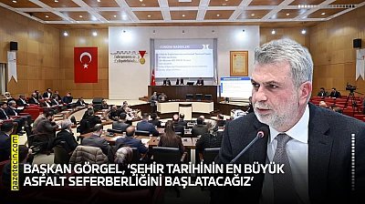 Başkan Görgel, 'Şehir tarihinin en büyük asfalt seferberliğini başlatacağız'