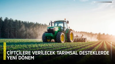 Çiftçilere verilecek tarımsal desteklerde yeni dönem