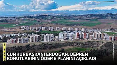 Cumhurbaşkanı Erdoğan, deprem konutlarının ödeme planını açıkladı