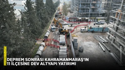 Deprem sonrası Kahramanmaraş'ın 11 ilçesine dev altyapı yatırımı