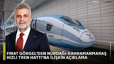 Fırat Görgel'den Nurdağı-Kahramanmaraş Hızlı Tren Hattı'na ilişkin açıklama