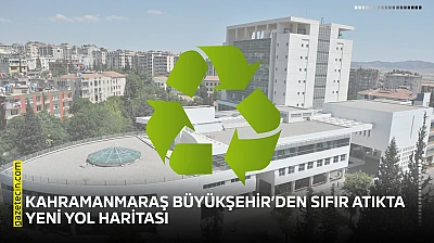 Kahramanmaraş Büyükşehir'den sıfır atıkta yeni yol haritası