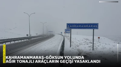 Kahramanmaraş-Göksun yolunda ağır tonajlı araçların geçişi yasaklandı