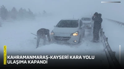 Kahramanmaraş-Kayseri kara yolu ulaşıma kapandı