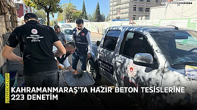 Kahramanmaraş'ta hazır beton tesislerine 223 denetim