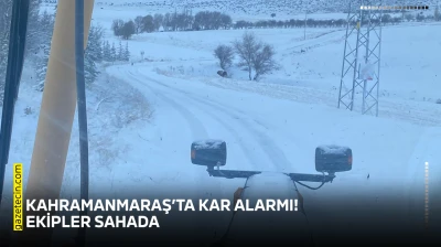 Kahramanmaraş'ta kar alarmı! Ekipler sahada