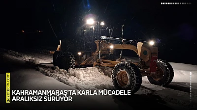 Kahramanmaraş'ta karla mücadele aralıksız sürüyor