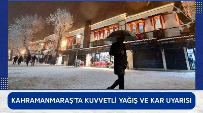 Kahramanmaraş'ta kuvvetli yağış ve kar uyarısı