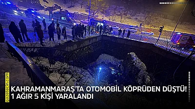 Kahramanmaraş'ta otomobil köprüden düştü! 1 ağır 5 kişi yaralandı