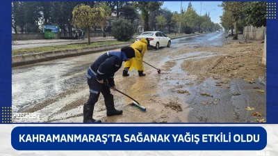 Kahramanmaraş'ta sağanak yağış etkili oldu