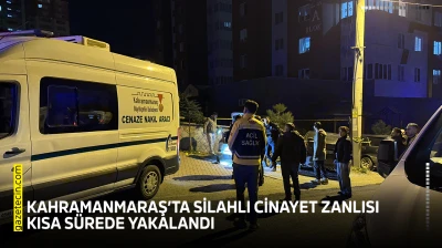 Kahramanmaraş'ta silahlı cinayet zanlısı kısa sürede yakalandı