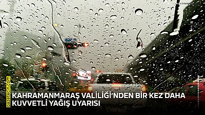 Kahramanmaraş Valiliği'nden bir kez daha kuvvetli yağış uyarısı