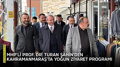 MHP'li Prof. Dr. Turan Şahin'den Kahramanmaraş'ta yoğun ziyaret programı