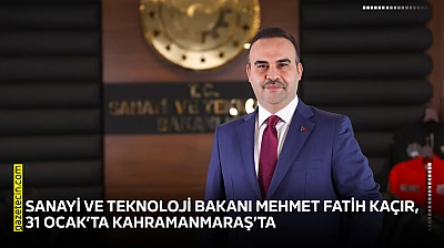 Sanayi ve Teknoloji Bakanı Mehmet Fatih Kaçır, 31 Ocak'ta Kahramanmaraş'ta